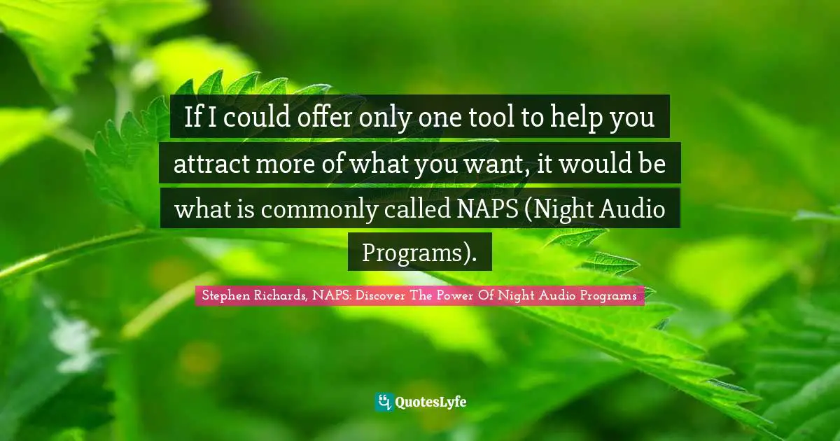 Create Wealth Quotes: "If I could offer only one tool to help you attract more of what you want, it would be what is commonly called NAPS (Night Audio Programs)."