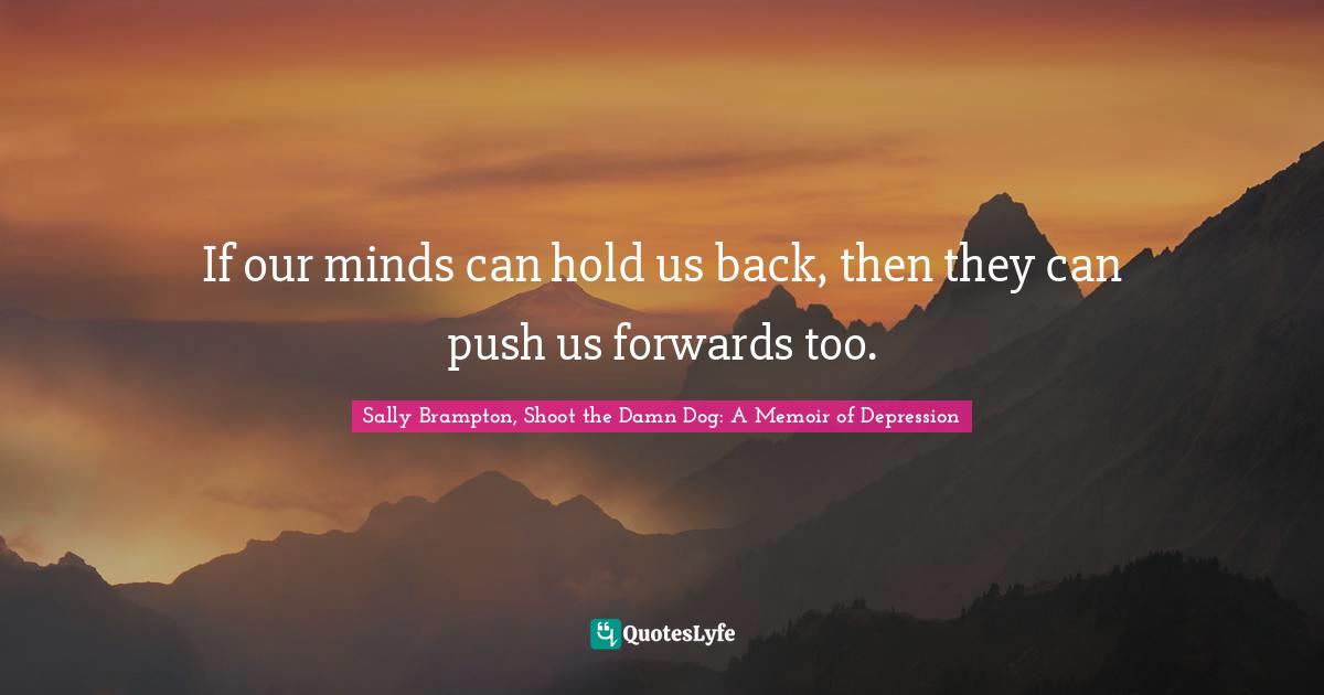 If our minds can hold us back, then they can push us forwards too.