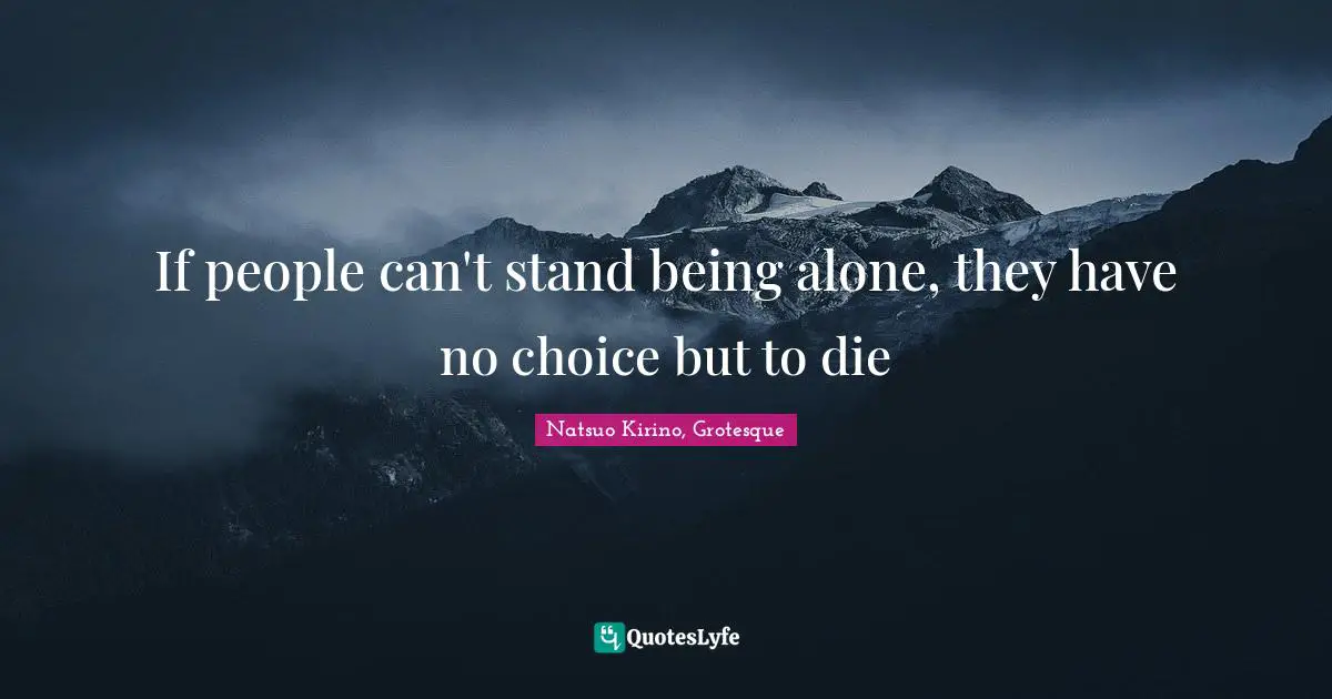 If people can't stand being alone, they have no choice but to die