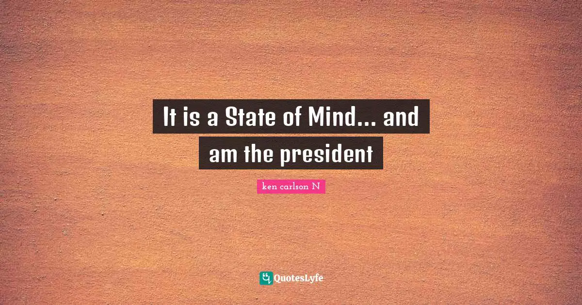It is a State of Mind... and am the president