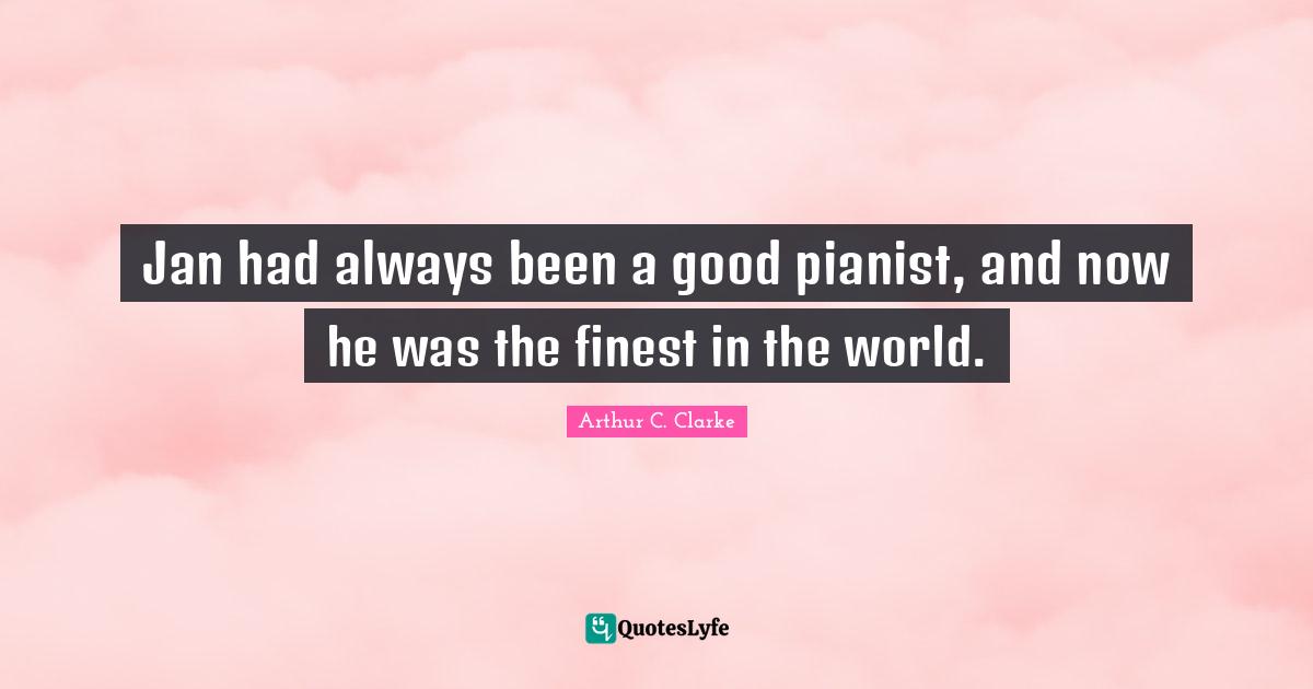Jan had always been a good pianist, and now he was the finest in the world.