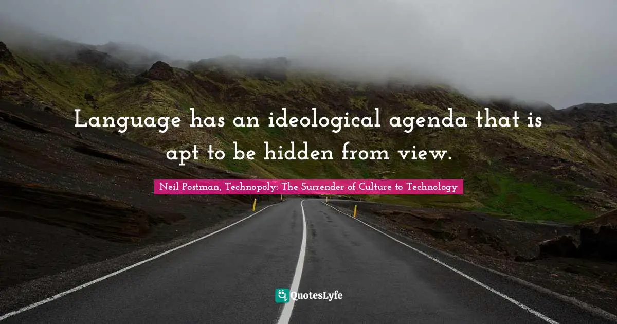 Hidden Quotes: "Language has an ideological agenda that is apt to be hidden from view."
