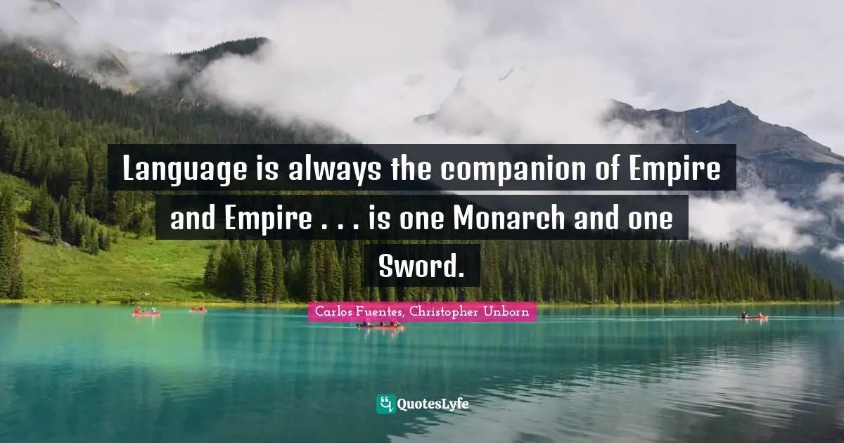 Language is always the companion of Empire and Empire . . . is one Monarch and one Sword.