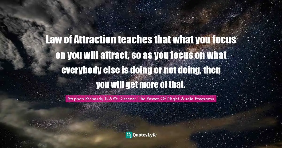 Create Wealth Quotes: "Law of Attraction teaches that what you focus on you will attract, so as you focus on what everybody else is doing or not doing, then you will get more of that."
