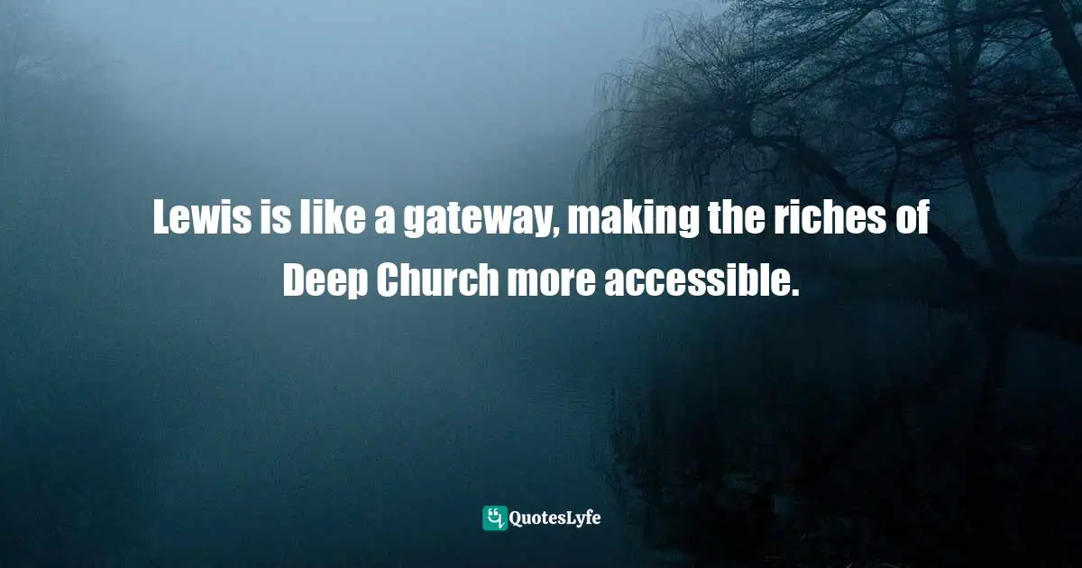 Lewis is like a gateway, making the riches of Deep Church more accessible.