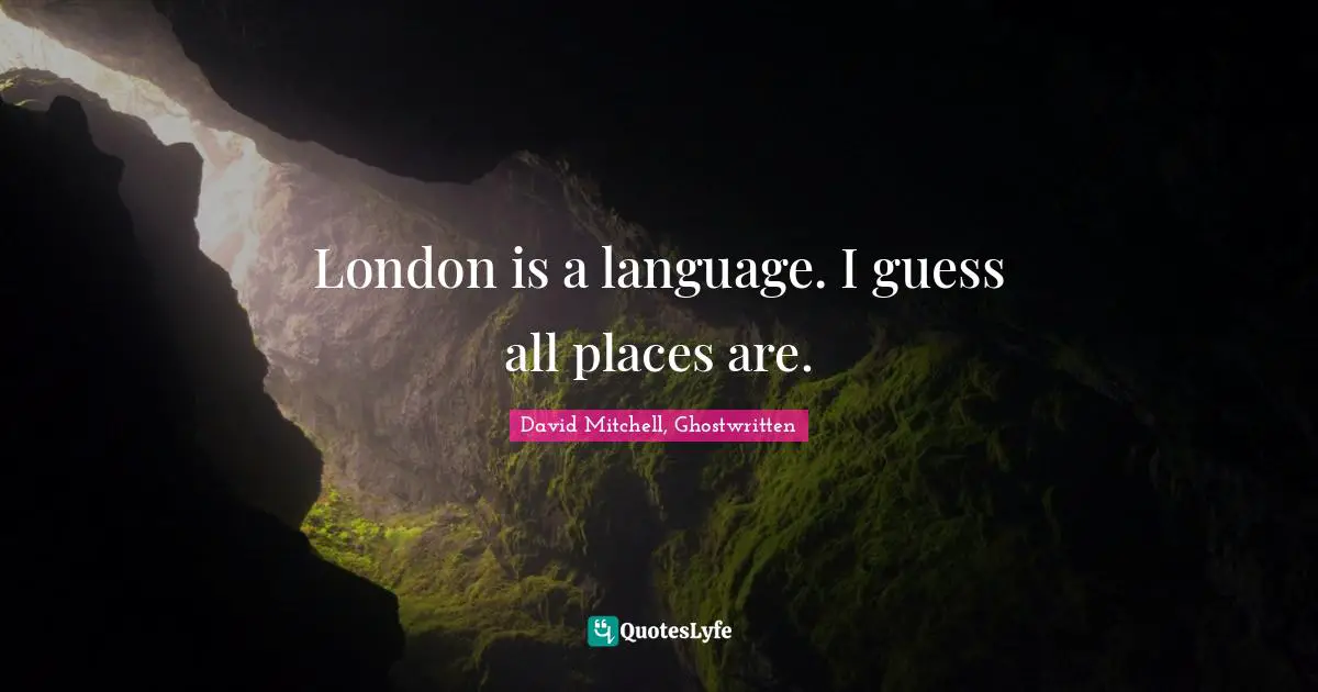 London is a language. I guess all places are.