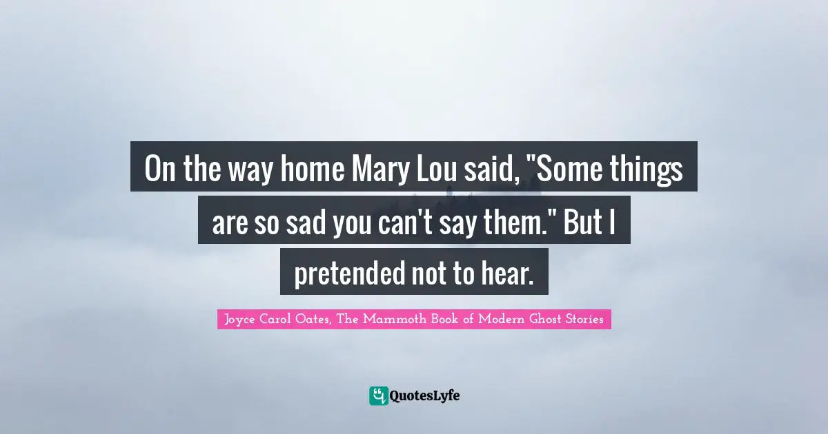 Joyce Carol Oates, The Mammoth Book of Modern Ghost Stories Quotes: On the way home Mary Lou said, 