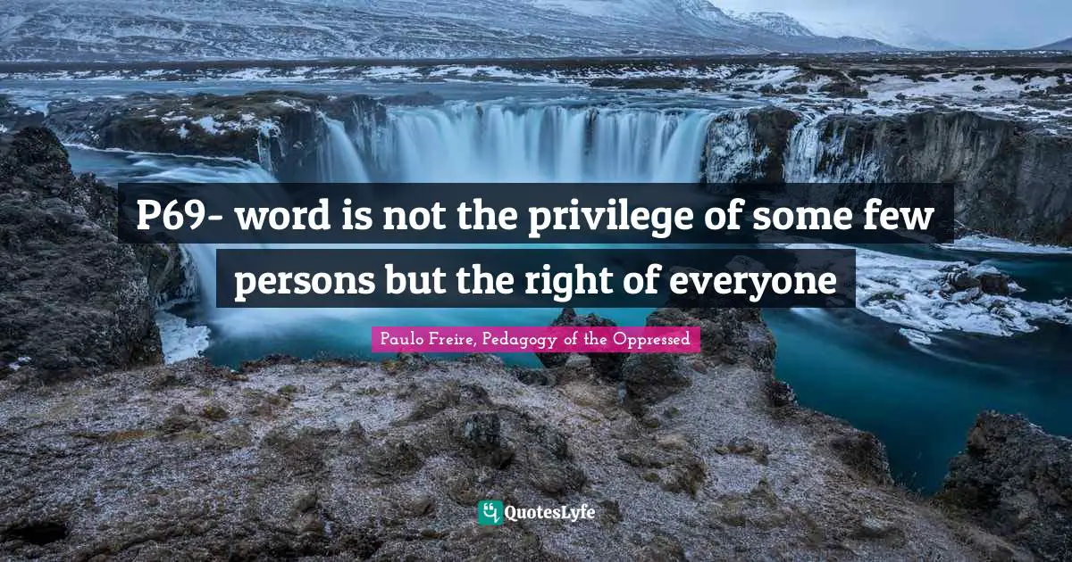 P69- word is not the privilege of some few persons but the right of everyone