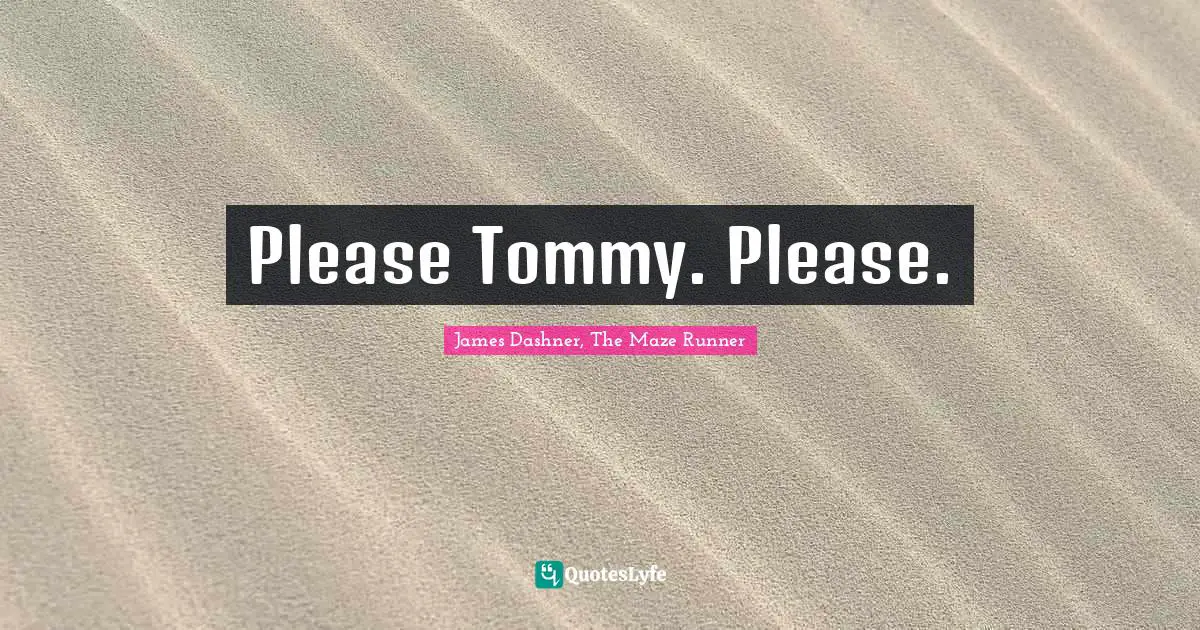 James Dashner, The Maze Runner Quotes: Please Tommy. Please.