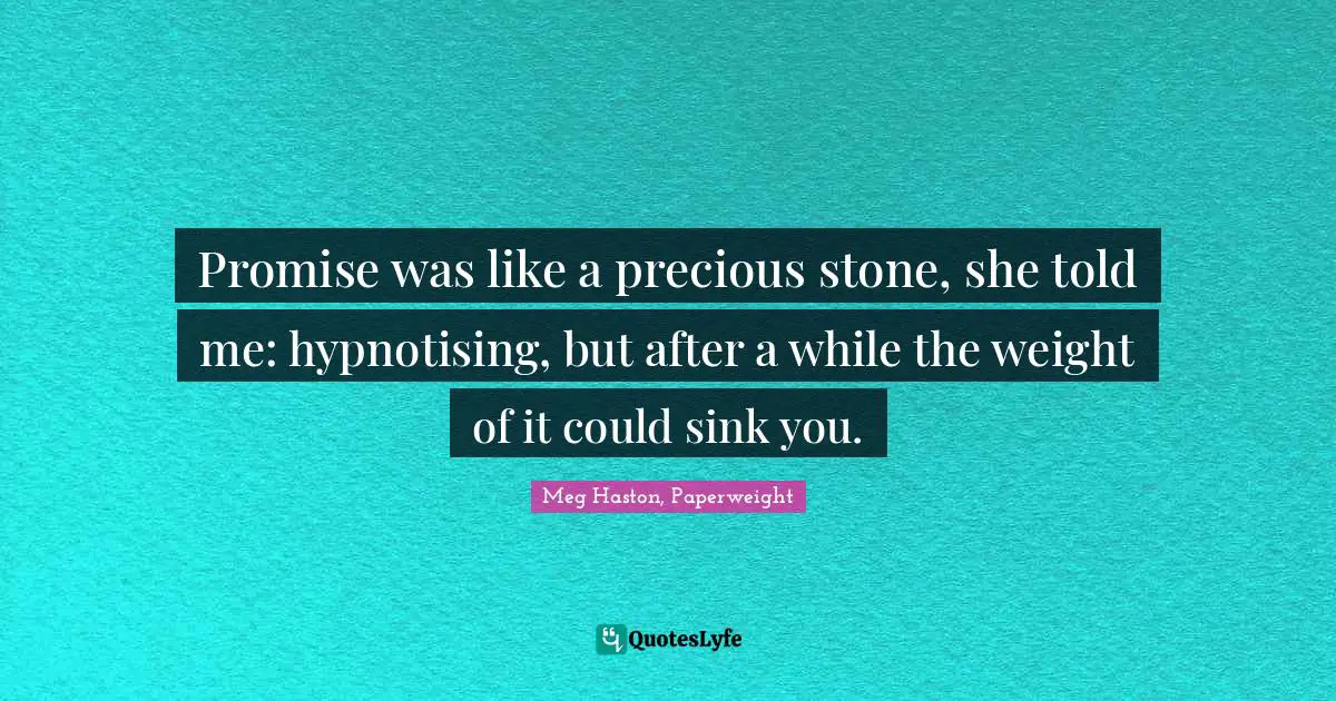 Promise was like a precious stone, she told me: hypnotising, but after a while the weight of it could sink you.