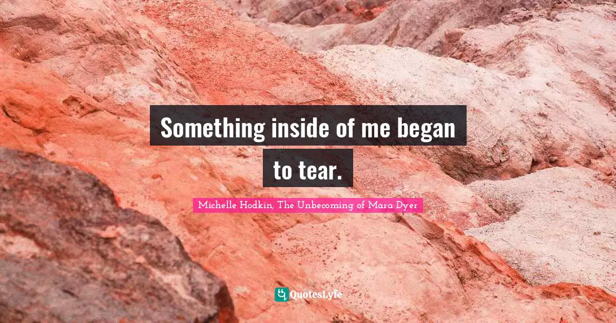 Something inside of me began to tear.