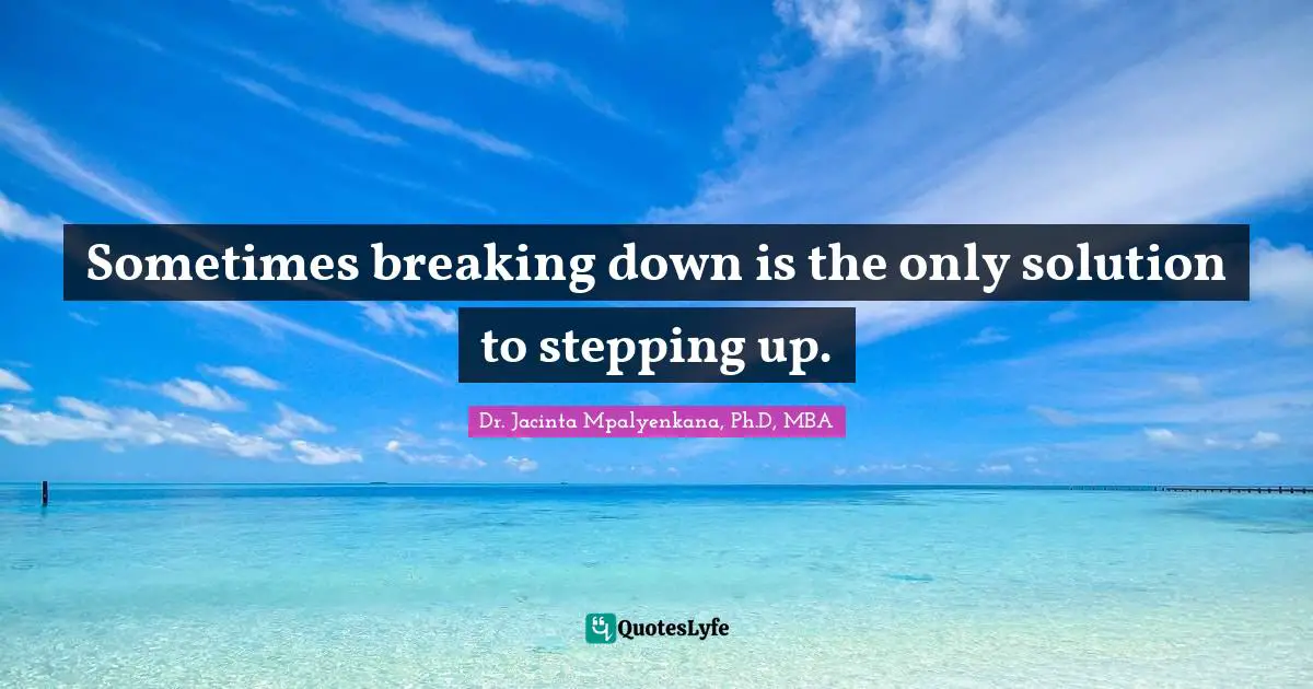 Sometimes breaking down is the only solution to stepping up.