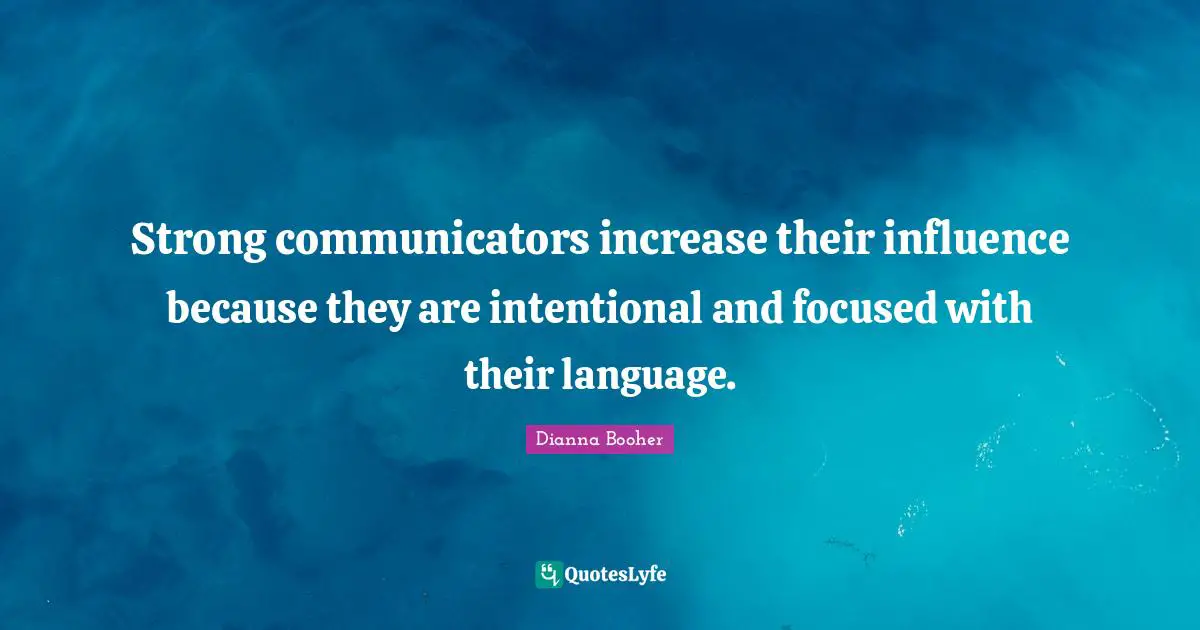 Strong communicators increase their influence because they are intentional and focused with their language.