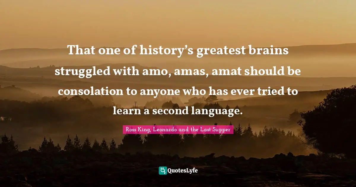 That one of history’s greatest brains struggled with amo, amas, amat should be consolation to anyone who has ever tried to learn a second language.