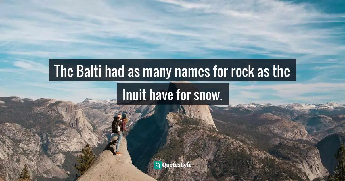 The Balti had as many names for rock as the Inuit have for snow.