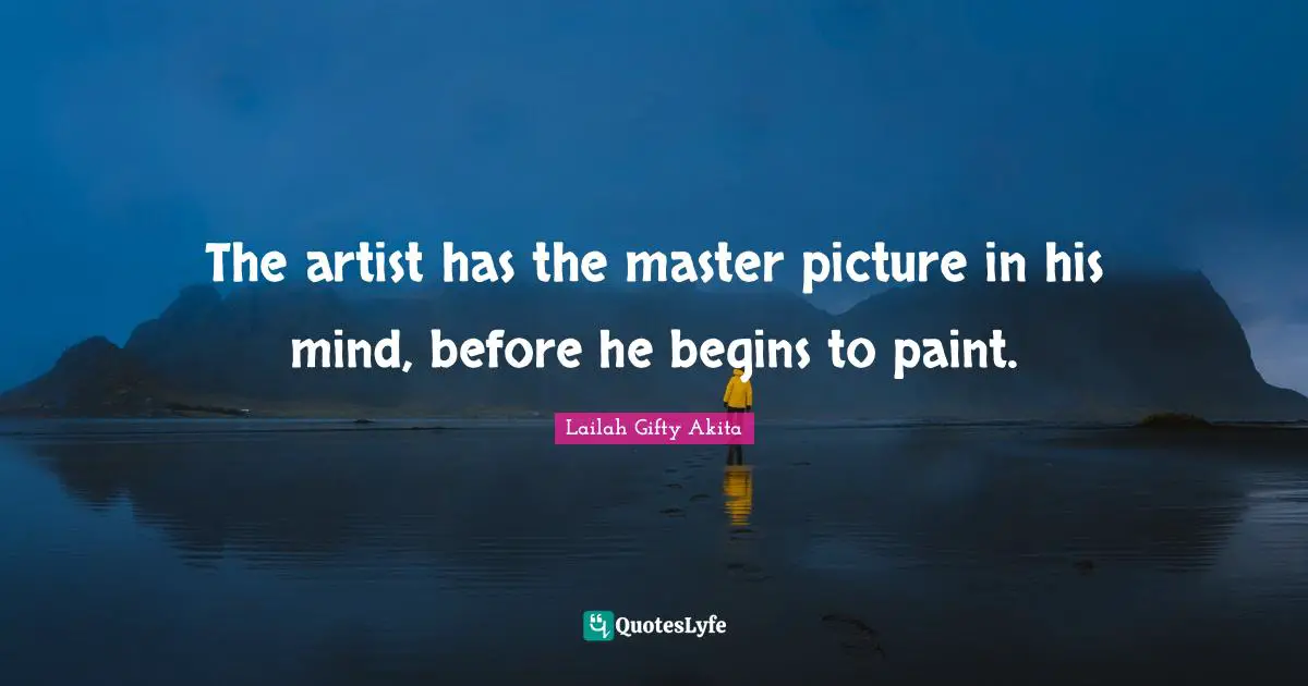 Wise Thoughts Quotes: "The artist has the master picture in his mind, before he begins to paint."