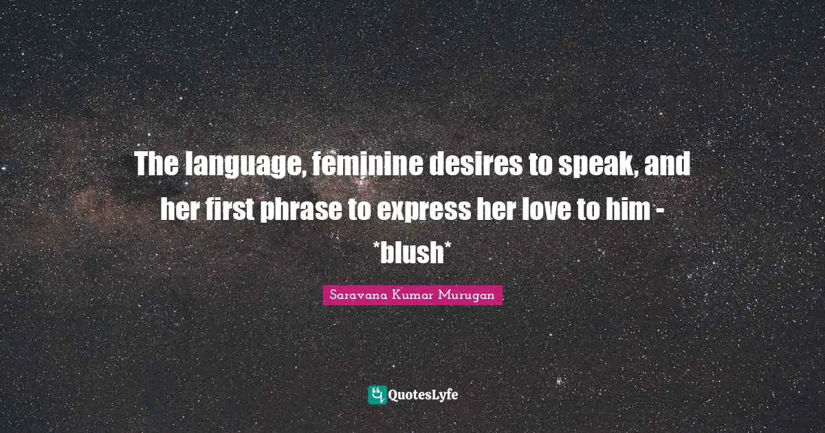 The language, feminine desires to speak, and her first phrase to express her love to him - *blush*