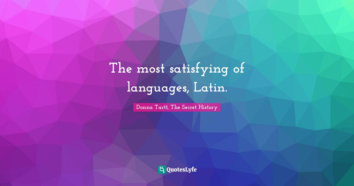 The most satisfying of languages, Latin.