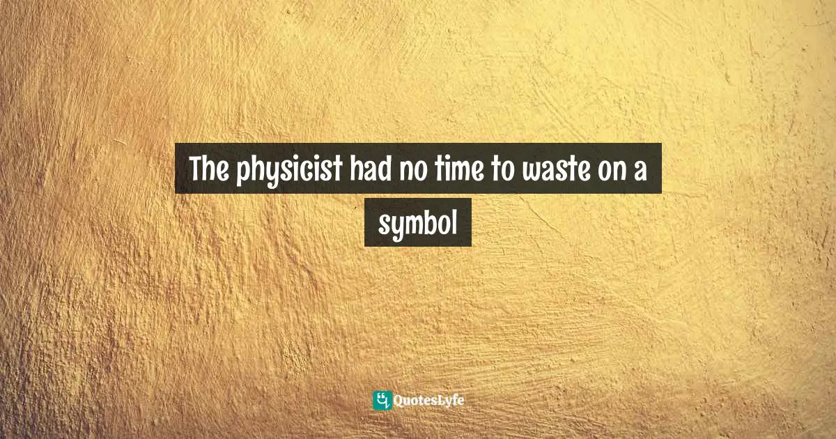 The physicist had no time to waste on a symbol