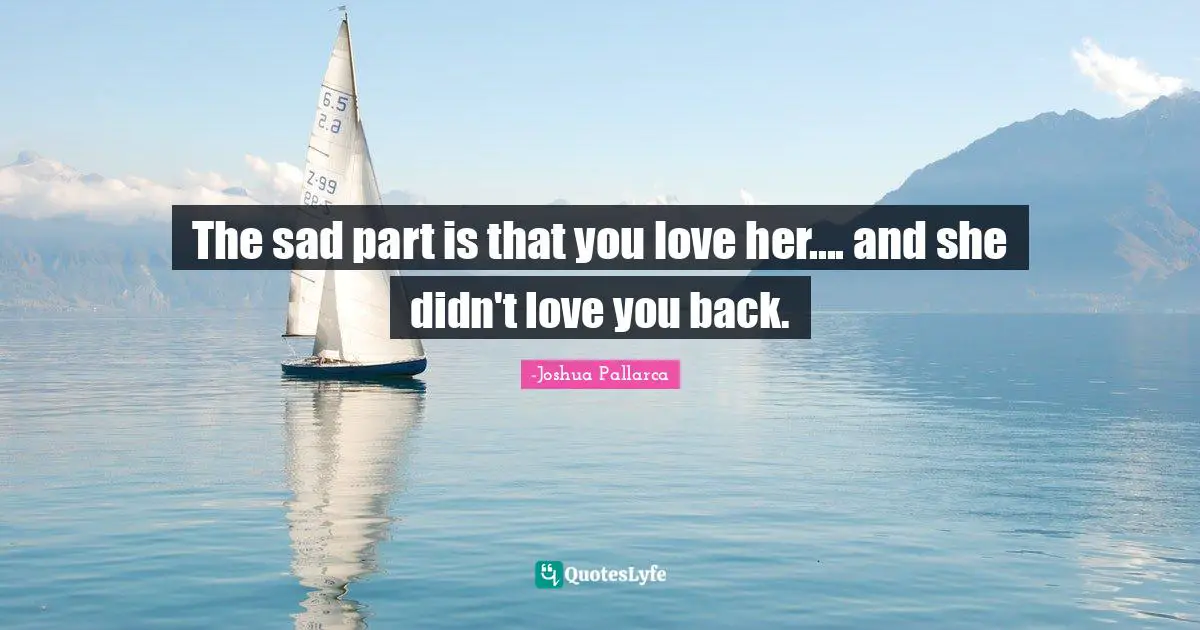 The sad part is that you love her.... and she didn't love you back.