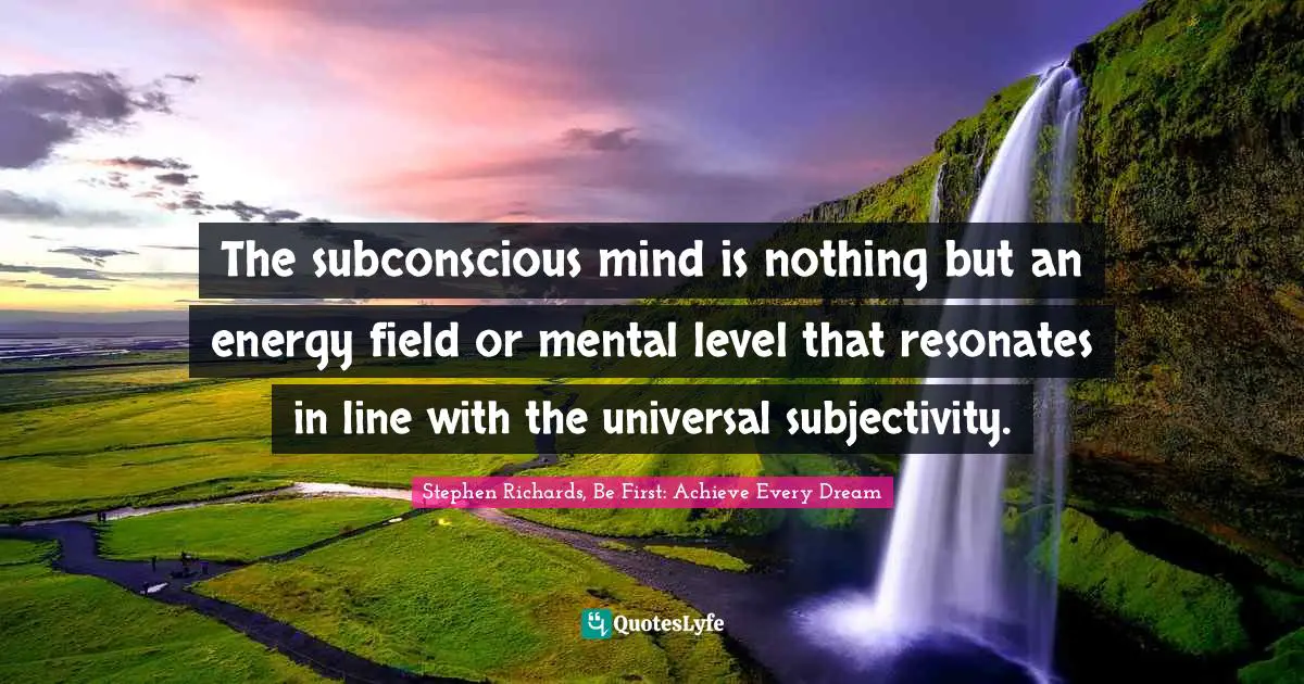 The subconscious mind is nothing but an energy field or mental level that resonates in line with the universal subjectivity.