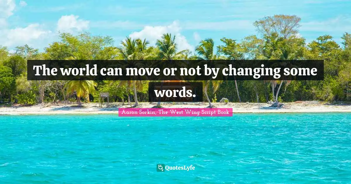 The world can move or not by changing some words.