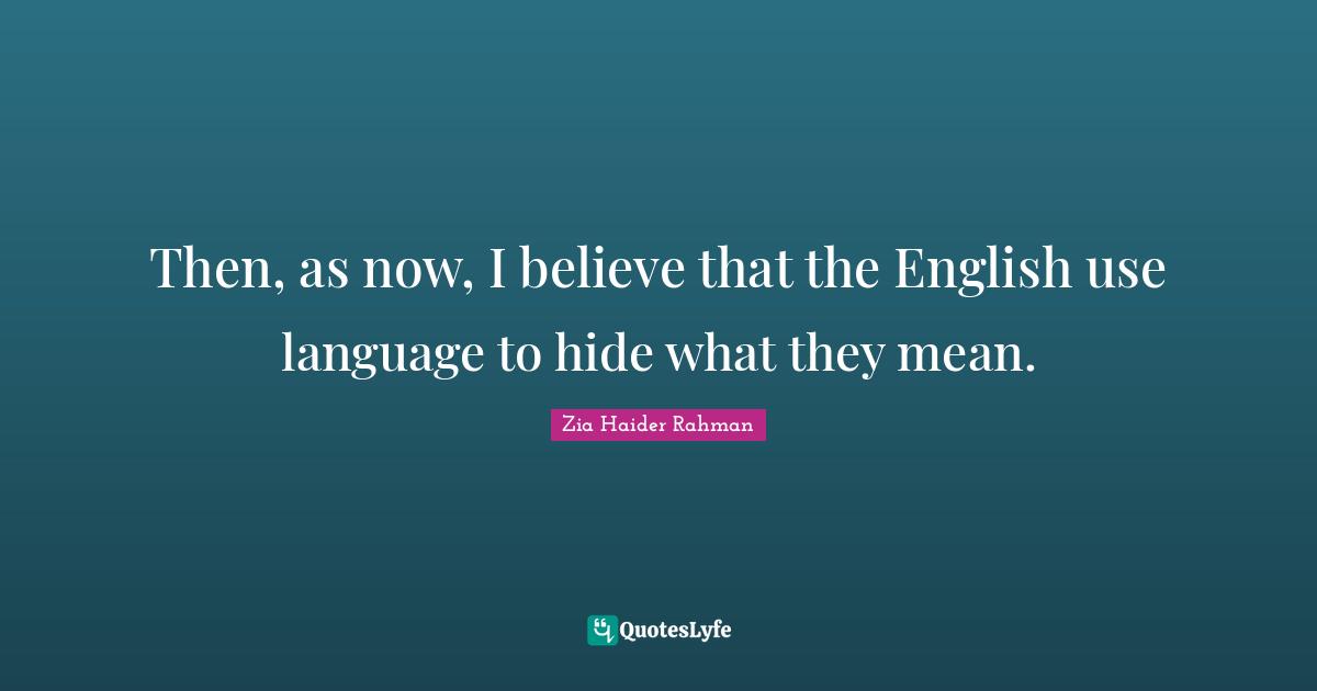 Then, as now, I believe that the English use language to hide what they mean.