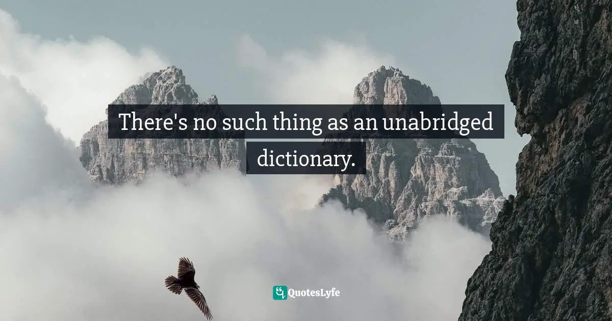 There's no such thing as an unabridged dictionary.
