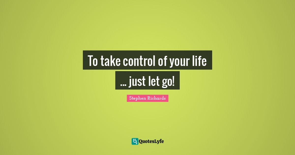 To take control of your life ... just let go!