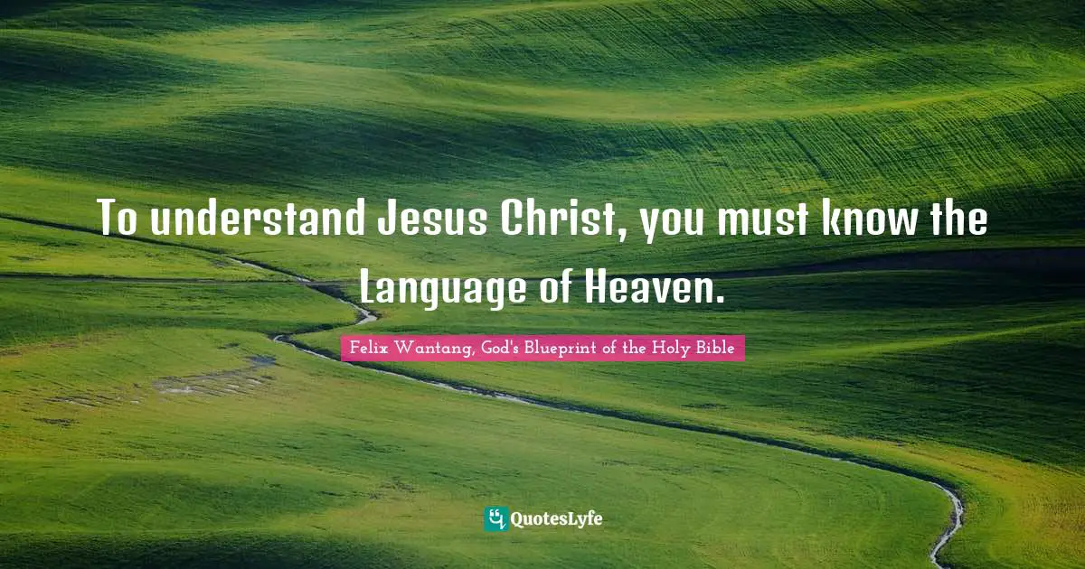 To understand Jesus Christ, you must know the Language of Heaven.