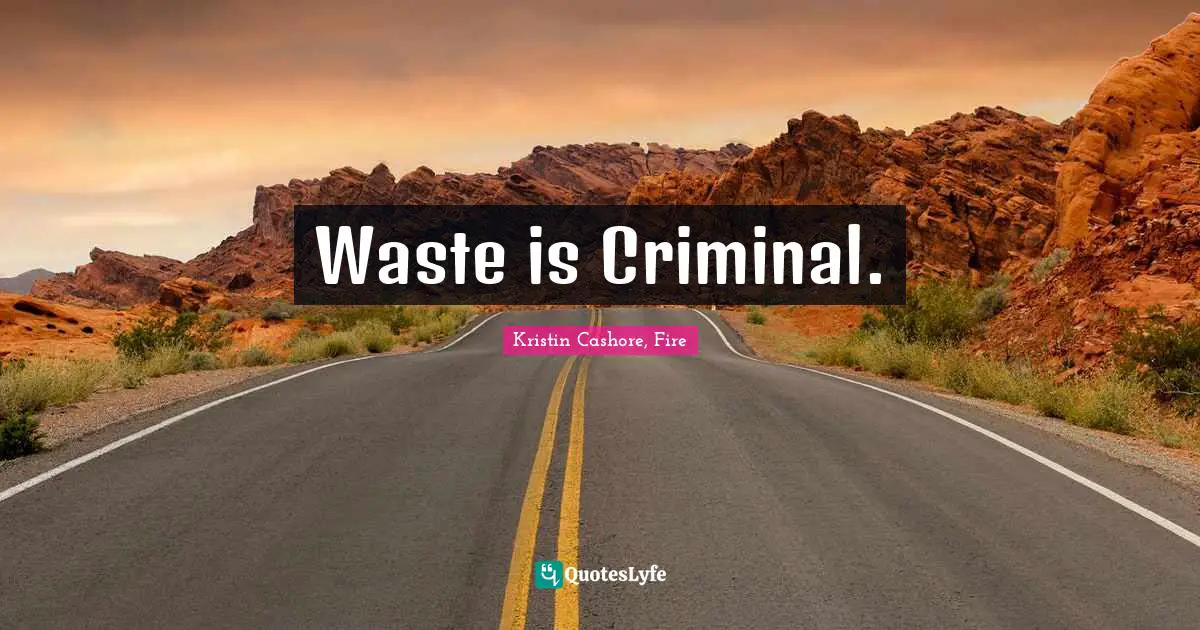 Waste is Criminal.
