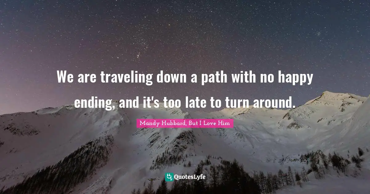 We are traveling down a path with no happy ending, and it's too late to turn around.