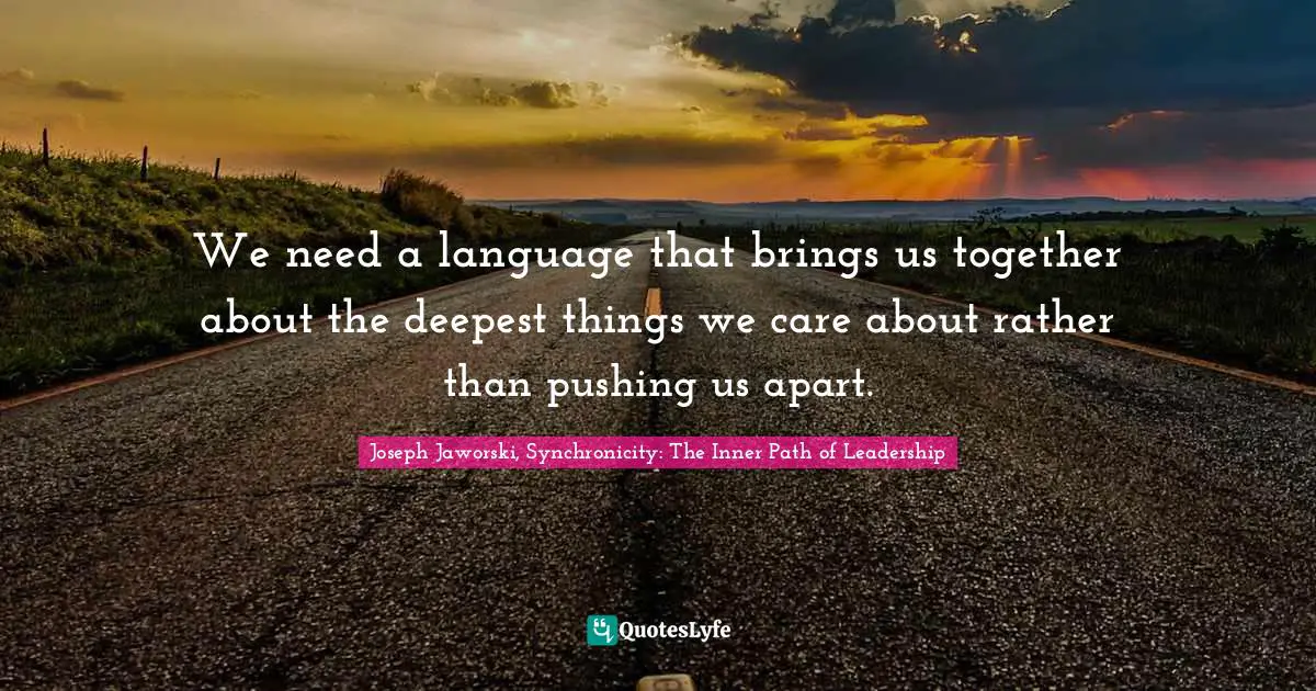 We need a language that brings us together about the deepest things we care about rather than pushing us apart.