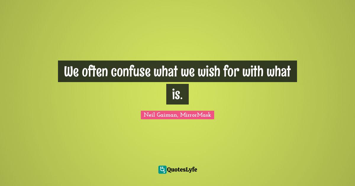 Wishes Quotes: "We often confuse what we wish for with what is."