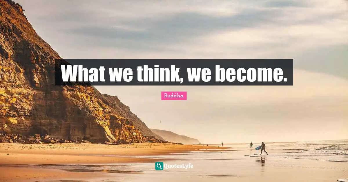 Buddha Quotes: What we think, we become.
