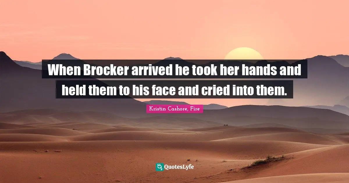 When Brocker arrived he took her hands and held them to his face and cried into them.