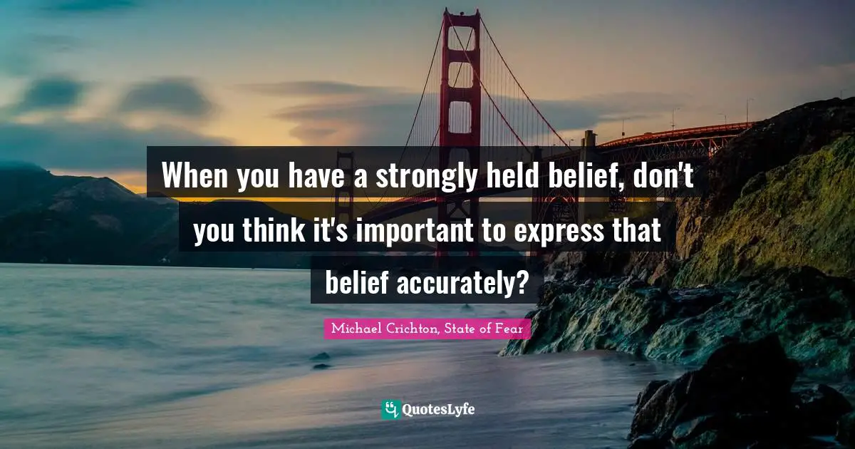When you have a strongly held belief, don't you think it's important to express that belief accurately?