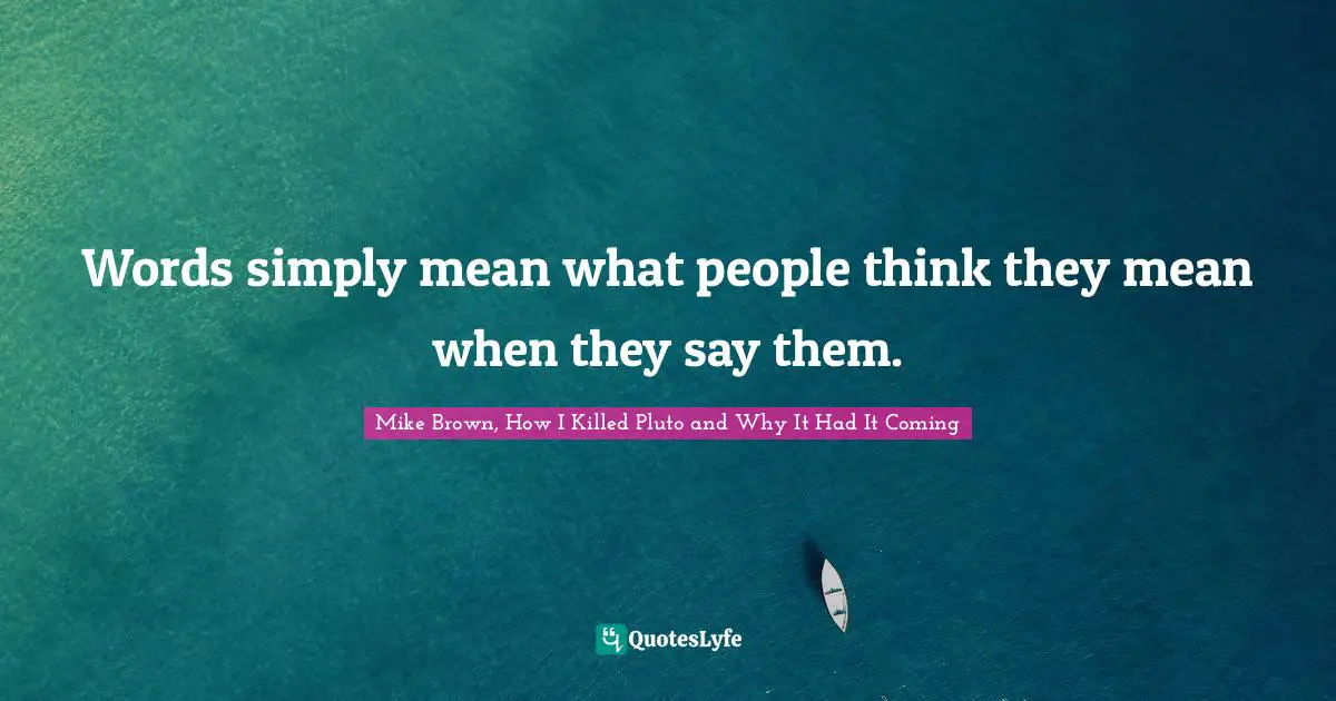 Words simply mean what people think they mean when they say them.