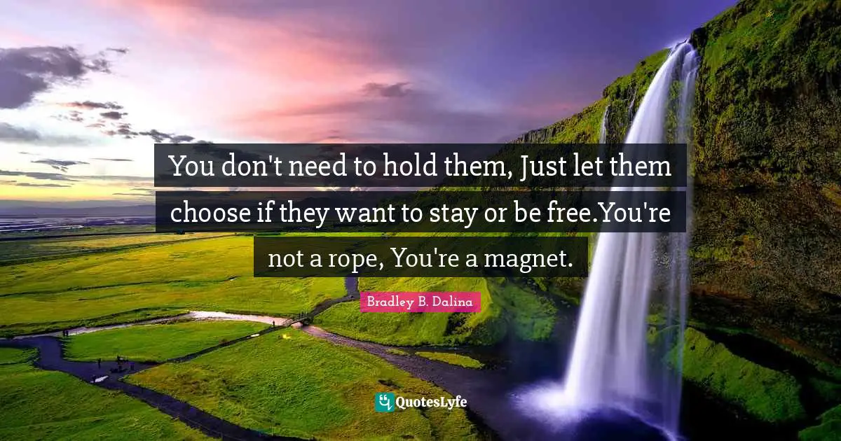 You don't need to hold them, Just let them choose if they want to stay or be free.You're not a rope, You're a magnet.