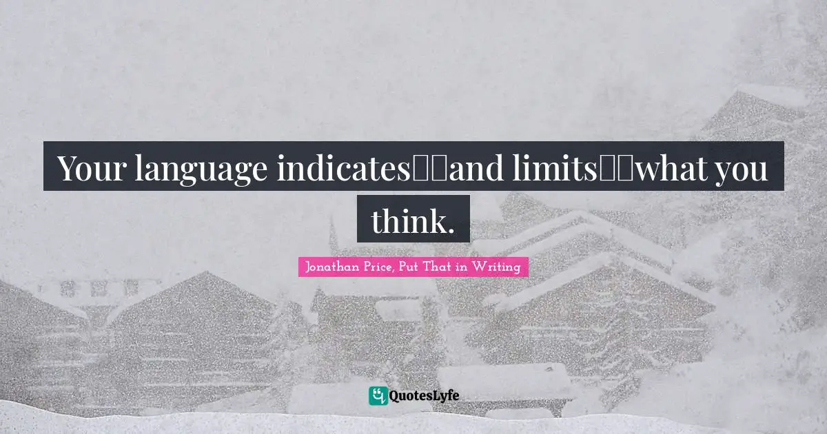 Your language indicates──and limits──what you think.