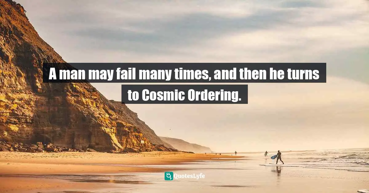 Stephen Richards, Cosmic Ordering Connection: Change your life within minutes! Quotes: A man may fail many times, and then he turns to Cosmic Ordering.