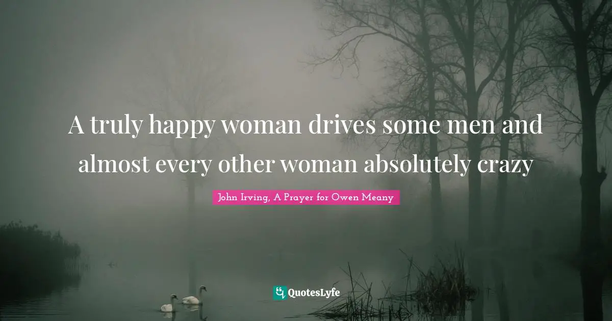 A truly happy woman drives some men and almost every other woman absolutely crazy