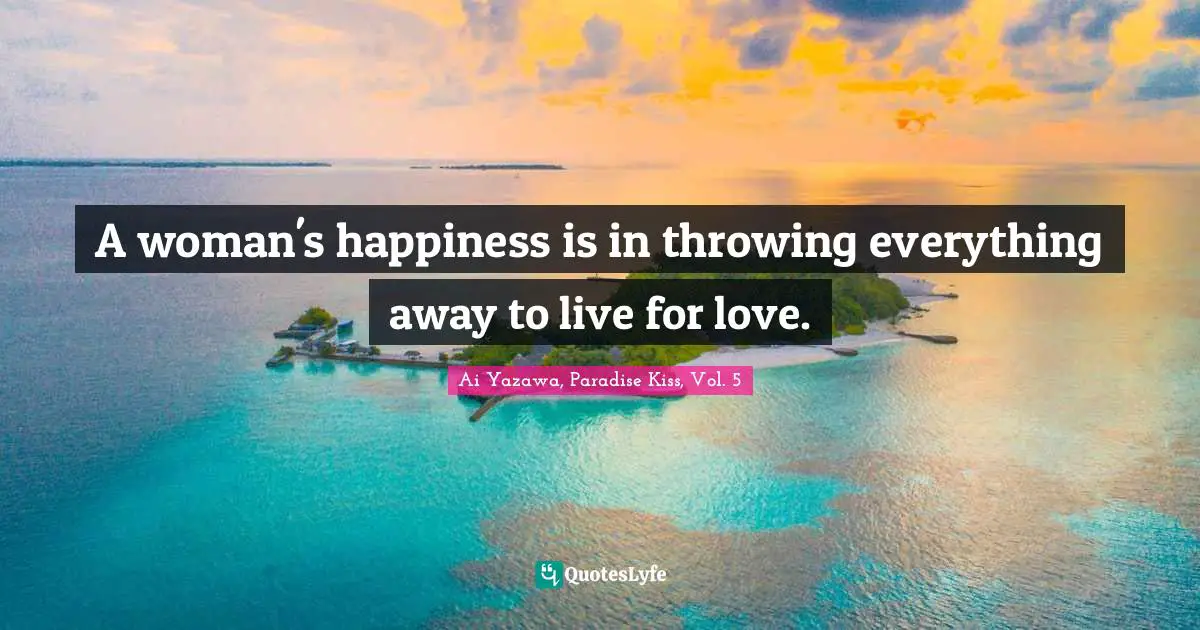 A woman's happiness is in throwing everything away to live for love.