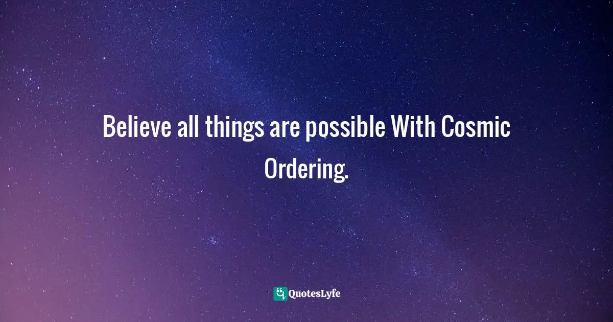 Stephen Richards, Cosmic Ordering Connection: Change your life within minutes! Quotes: Believe all things are possible With Cosmic Ordering.