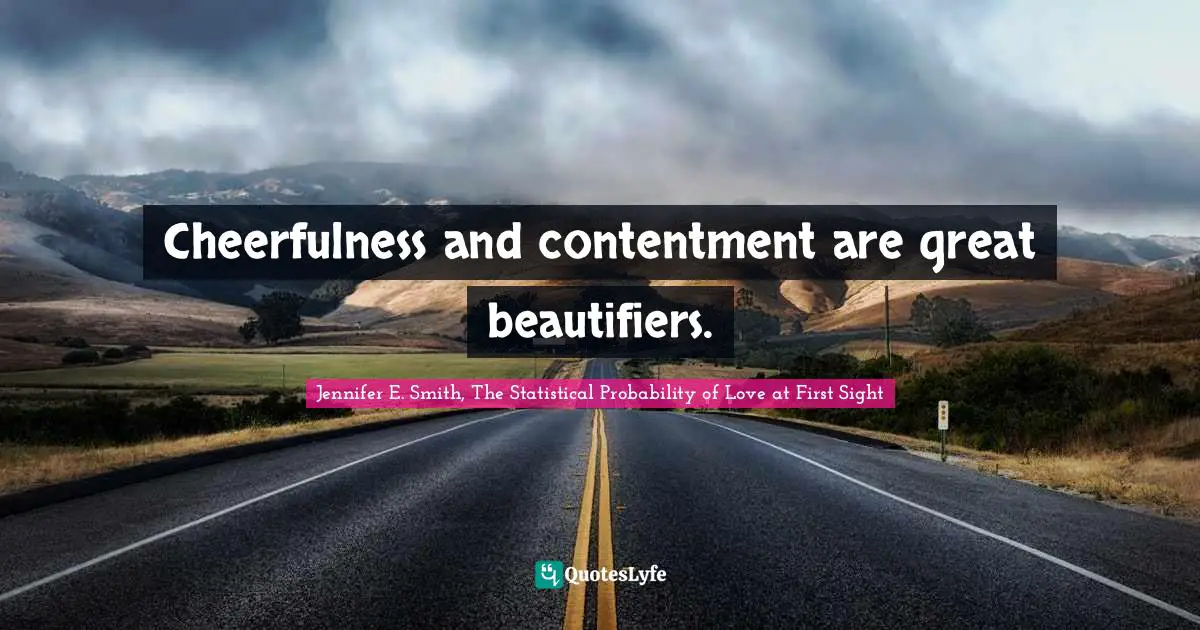 Cheerfulness and contentment are great beautifiers.
