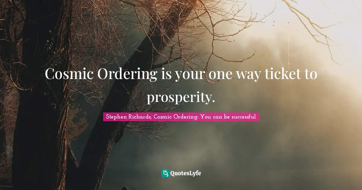 Cosmic Ordering is your one way ticket to prosperity.