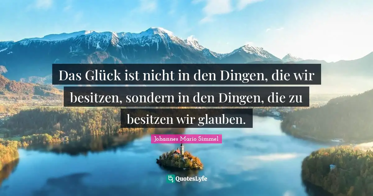 Das Glück ist nicht in den Dingen, die wir besitzen, sondern in den Dingen, die zu besitzen wir glauben.