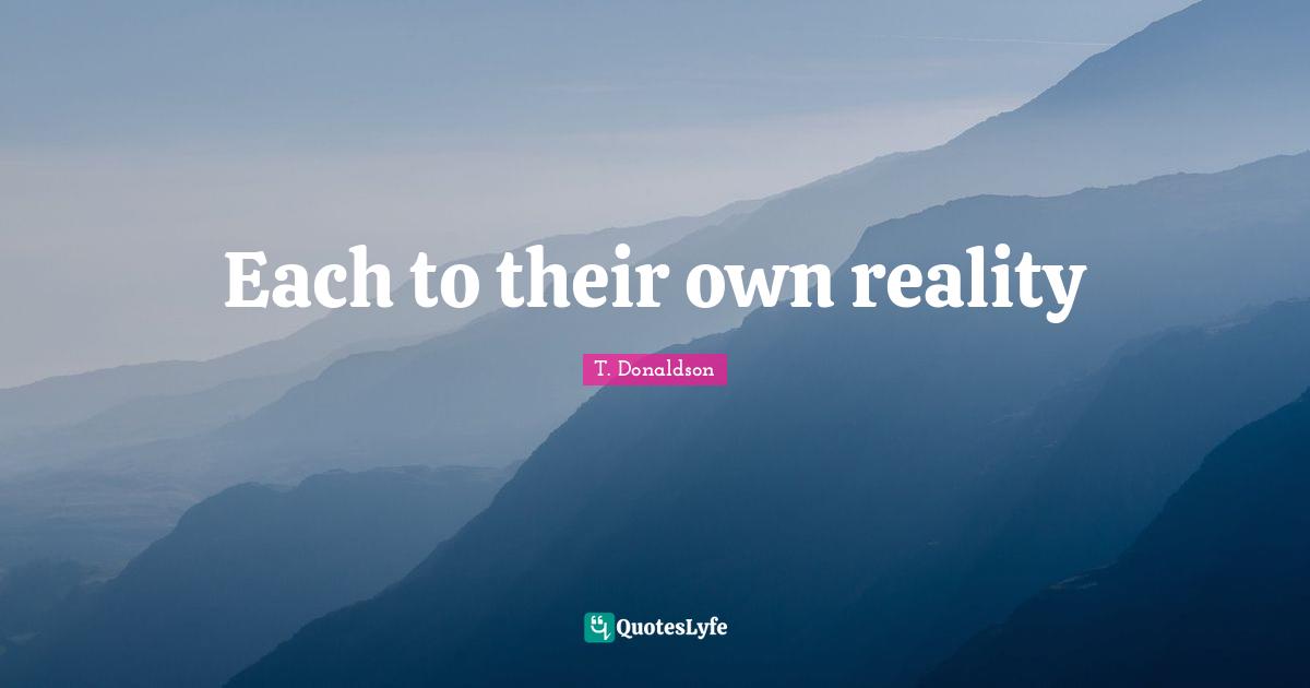 Each to their own reality