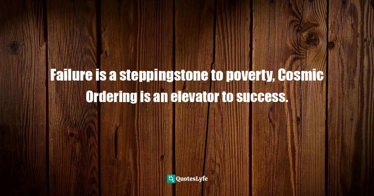 Stephen Richards, Cosmic Ordering Connection: Change your life within minutes! Quotes: Failure is a steppingstone to poverty, Cosmic Ordering is an elevator to success.