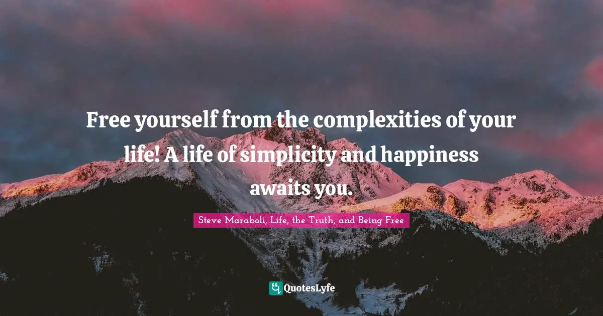 Free yourself from the complexities of your life! A life of simplicity and happiness awaits you.